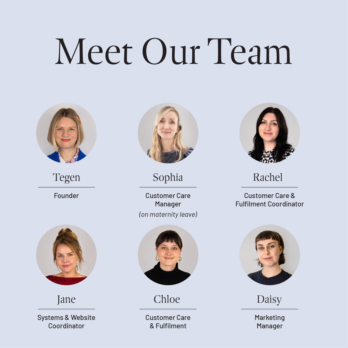 Meet Our Team: portrait photos of Tegen, Sophia, Rachel, Jane, Chloe and Daisy.
